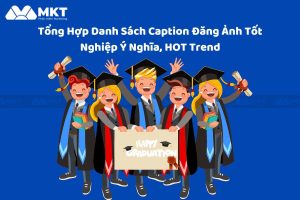 Tổng Hợp Danh Sách Caption Đăng Ảnh Tốt Nghiệp Ý Nghĩa, HOT Trend