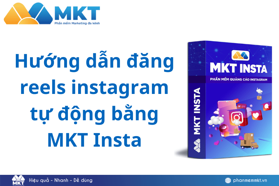 Hướng Dẫn Sử Dụng MKT Insta Để Đăng Reels Tự Động