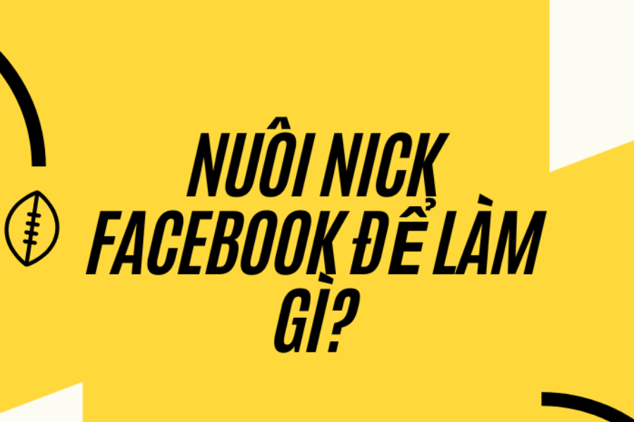 Nuôi nick facebook để làm gì