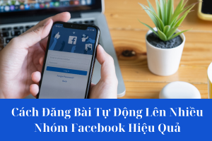 cach-dang-bai-tu-dong-len-nhieu-nhom-facebok-tu-dong